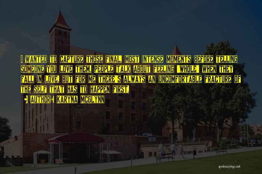 Karyna McGlynn Quotes: I Wanted To Capture Those Final, Most Intense Moments Before Telling Someone You Love Them. People Talk About Feeling 'whole'