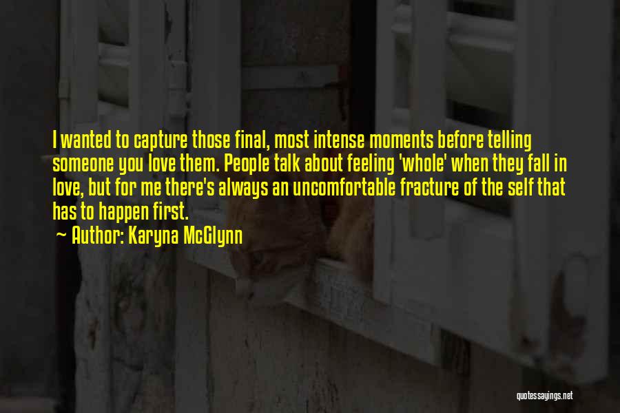 Karyna McGlynn Quotes: I Wanted To Capture Those Final, Most Intense Moments Before Telling Someone You Love Them. People Talk About Feeling 'whole'