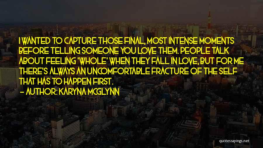 Karyna McGlynn Quotes: I Wanted To Capture Those Final, Most Intense Moments Before Telling Someone You Love Them. People Talk About Feeling 'whole'