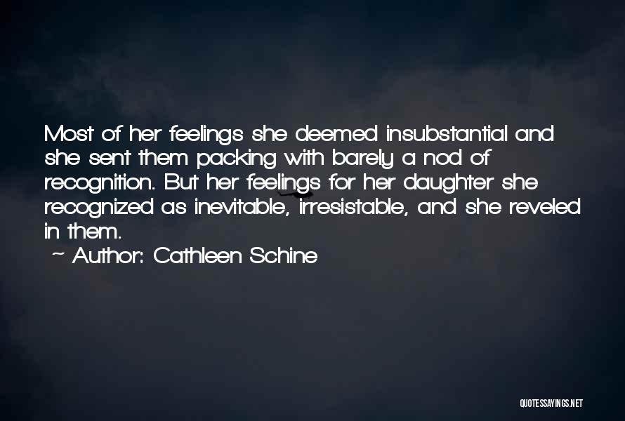 Cathleen Schine Quotes: Most Of Her Feelings She Deemed Insubstantial And She Sent Them Packing With Barely A Nod Of Recognition. But Her