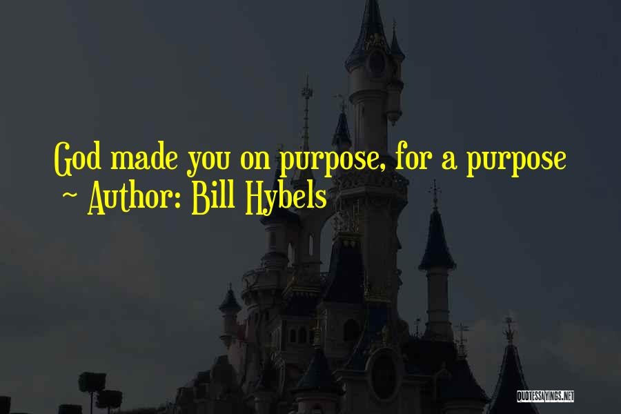 Bill Hybels Quotes: God Made You On Purpose, For A Purpose