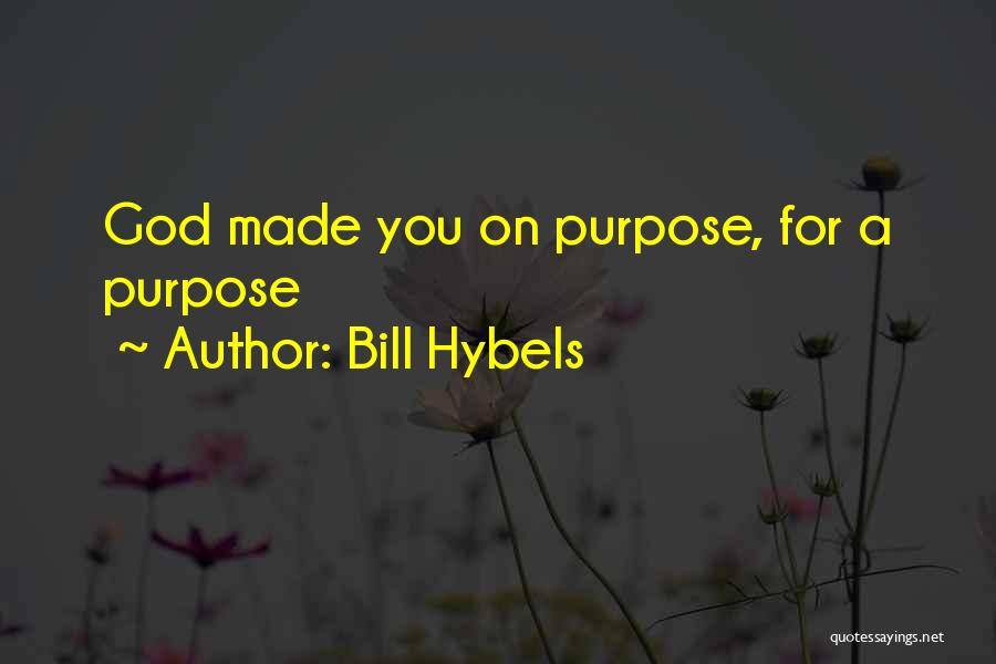 Bill Hybels Quotes: God Made You On Purpose, For A Purpose