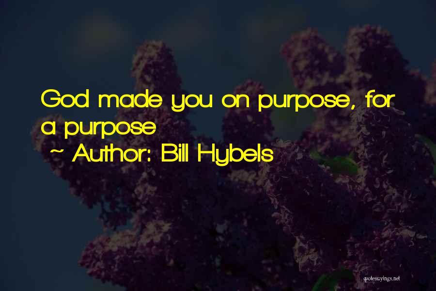 Bill Hybels Quotes: God Made You On Purpose, For A Purpose