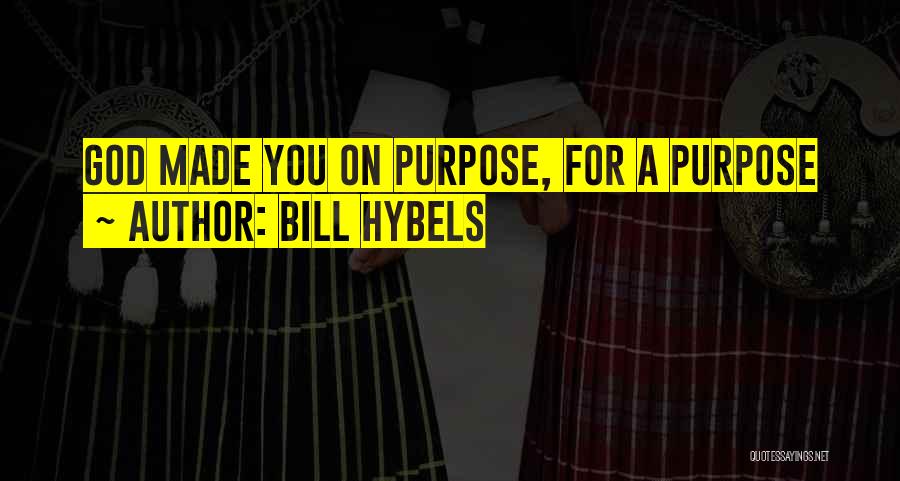 Bill Hybels Quotes: God Made You On Purpose, For A Purpose