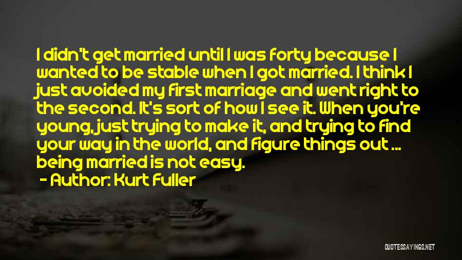 Kurt Fuller Quotes: I Didn't Get Married Until I Was Forty Because I Wanted To Be Stable When I Got Married. I Think