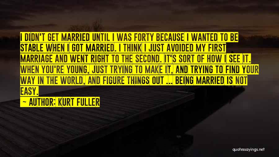 Kurt Fuller Quotes: I Didn't Get Married Until I Was Forty Because I Wanted To Be Stable When I Got Married. I Think