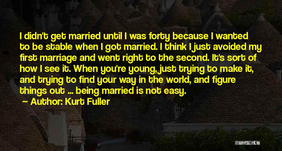 Kurt Fuller Quotes: I Didn't Get Married Until I Was Forty Because I Wanted To Be Stable When I Got Married. I Think