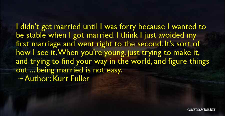 Kurt Fuller Quotes: I Didn't Get Married Until I Was Forty Because I Wanted To Be Stable When I Got Married. I Think