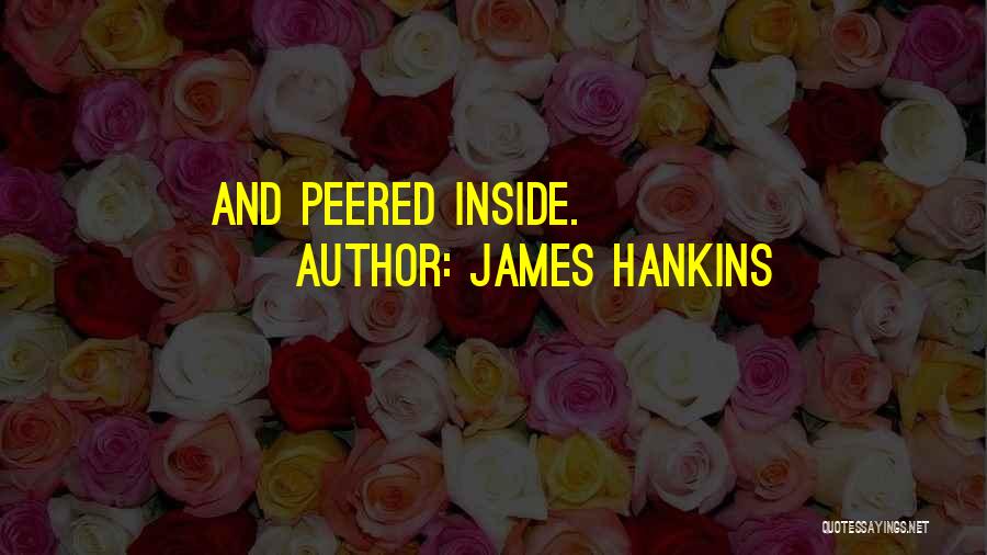 James Hankins Quotes: And Peered Inside.