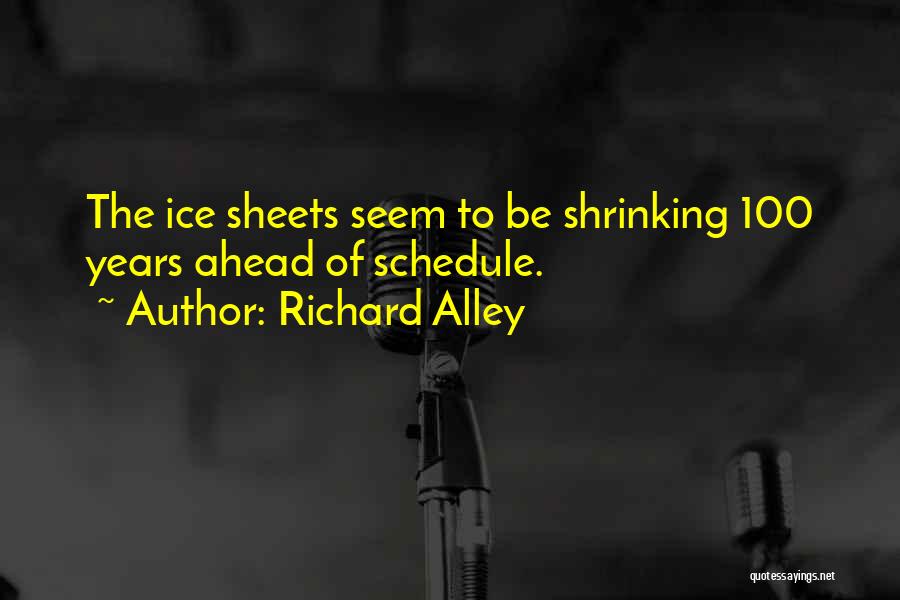 Richard Alley Quotes: The Ice Sheets Seem To Be Shrinking 100 Years Ahead Of Schedule.