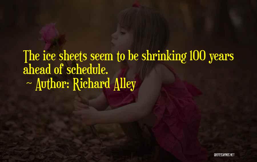 Richard Alley Quotes: The Ice Sheets Seem To Be Shrinking 100 Years Ahead Of Schedule.
