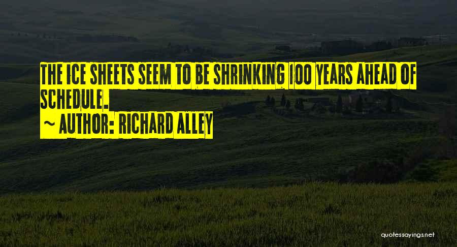 Richard Alley Quotes: The Ice Sheets Seem To Be Shrinking 100 Years Ahead Of Schedule.