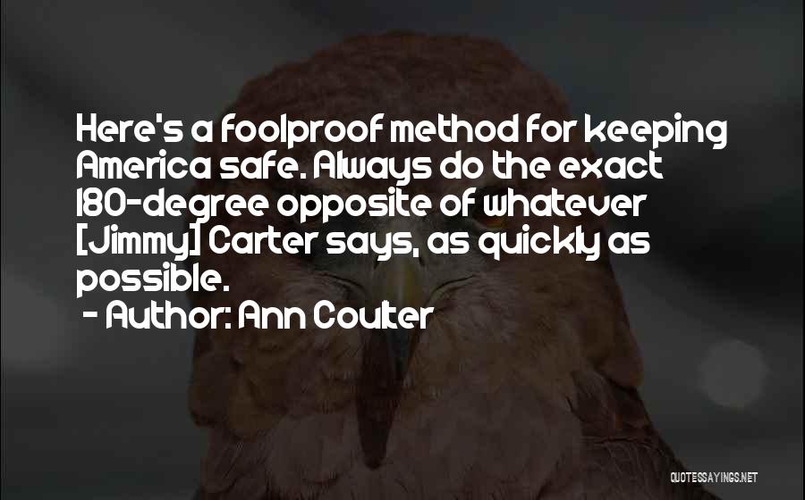 Ann Coulter Quotes: Here's A Foolproof Method For Keeping America Safe. Always Do The Exact 180-degree Opposite Of Whatever [jimmy] Carter Says, As