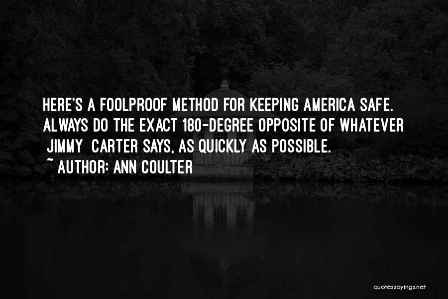 Ann Coulter Quotes: Here's A Foolproof Method For Keeping America Safe. Always Do The Exact 180-degree Opposite Of Whatever [jimmy] Carter Says, As