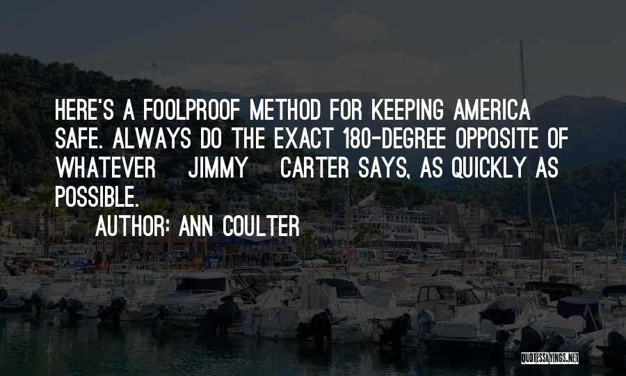 Ann Coulter Quotes: Here's A Foolproof Method For Keeping America Safe. Always Do The Exact 180-degree Opposite Of Whatever [jimmy] Carter Says, As