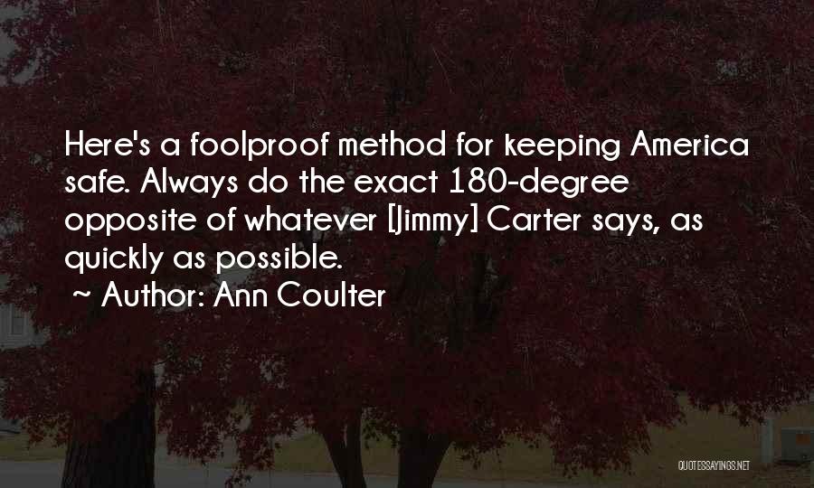 Ann Coulter Quotes: Here's A Foolproof Method For Keeping America Safe. Always Do The Exact 180-degree Opposite Of Whatever [jimmy] Carter Says, As