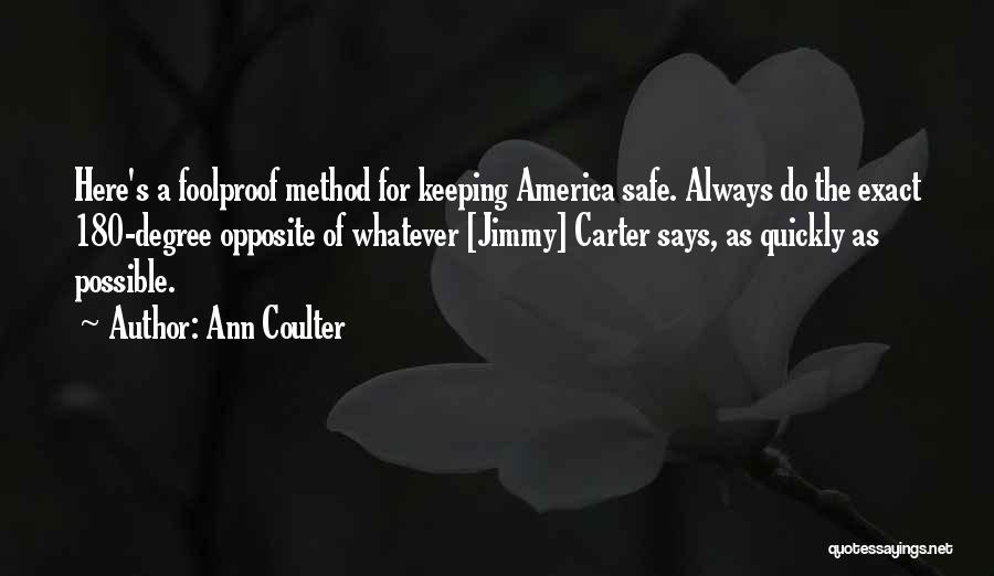 Ann Coulter Quotes: Here's A Foolproof Method For Keeping America Safe. Always Do The Exact 180-degree Opposite Of Whatever [jimmy] Carter Says, As