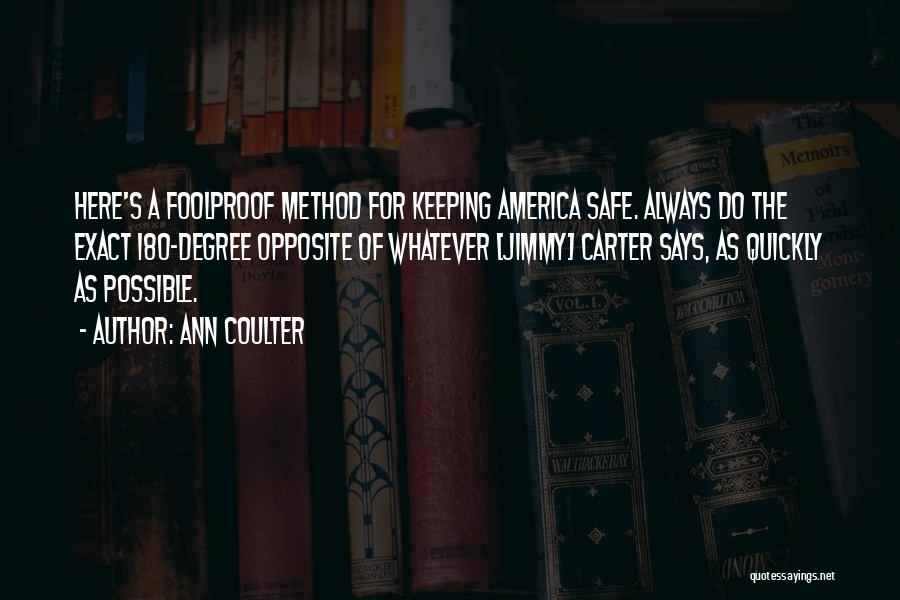 Ann Coulter Quotes: Here's A Foolproof Method For Keeping America Safe. Always Do The Exact 180-degree Opposite Of Whatever [jimmy] Carter Says, As