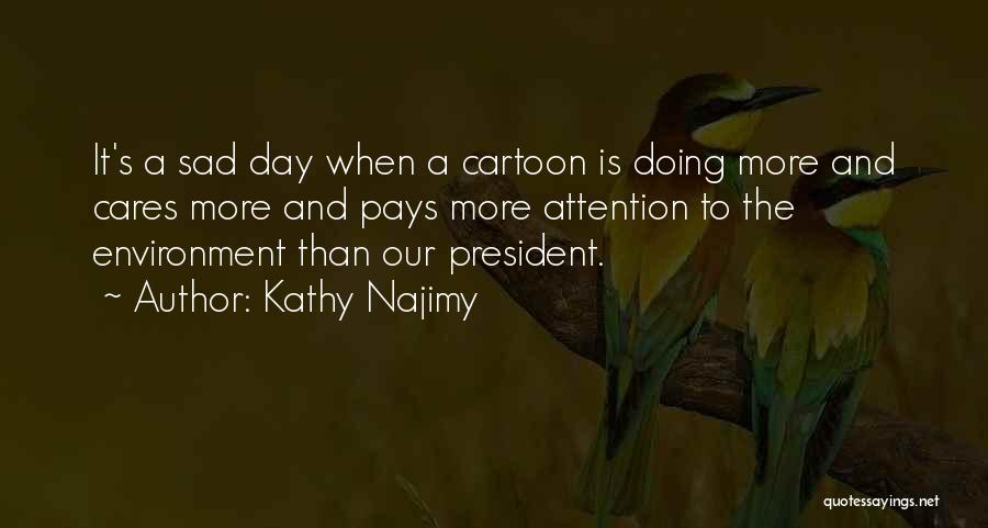 Kathy Najimy Quotes: It's A Sad Day When A Cartoon Is Doing More And Cares More And Pays More Attention To The Environment