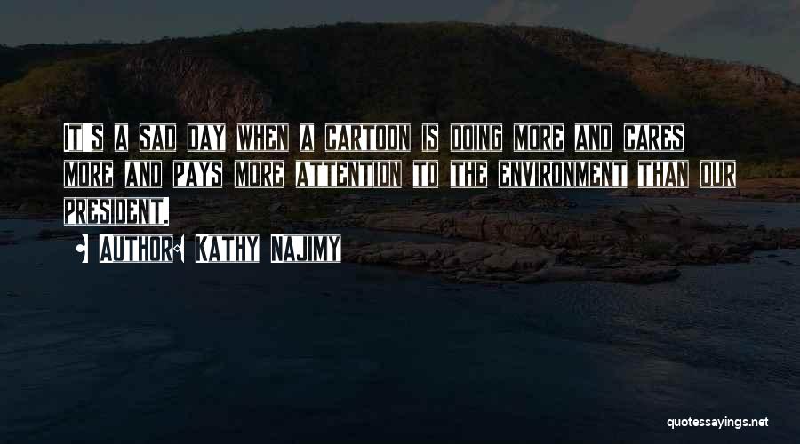 Kathy Najimy Quotes: It's A Sad Day When A Cartoon Is Doing More And Cares More And Pays More Attention To The Environment