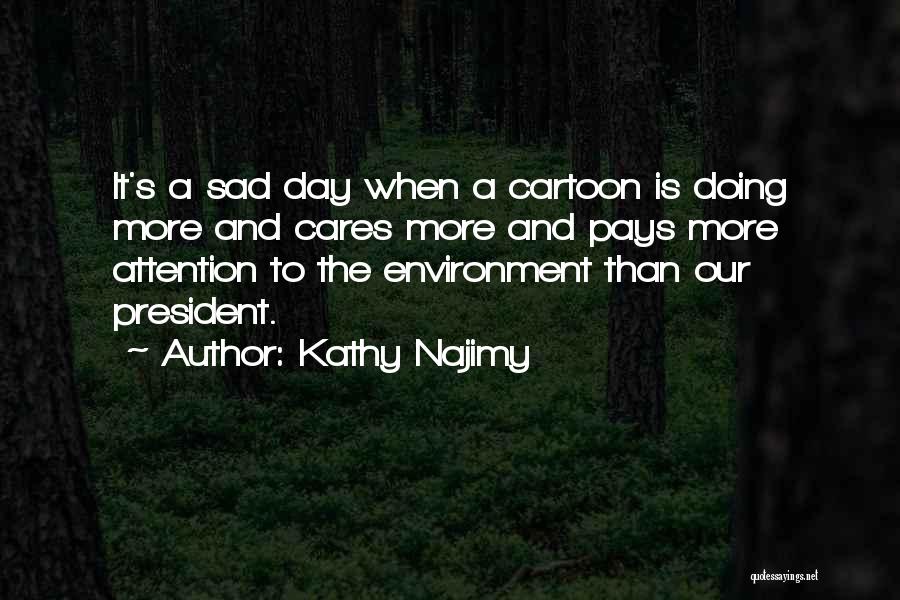 Kathy Najimy Quotes: It's A Sad Day When A Cartoon Is Doing More And Cares More And Pays More Attention To The Environment