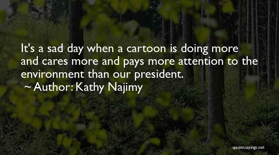 Kathy Najimy Quotes: It's A Sad Day When A Cartoon Is Doing More And Cares More And Pays More Attention To The Environment