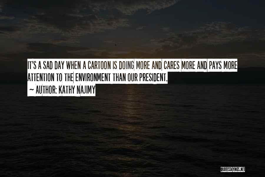 Kathy Najimy Quotes: It's A Sad Day When A Cartoon Is Doing More And Cares More And Pays More Attention To The Environment