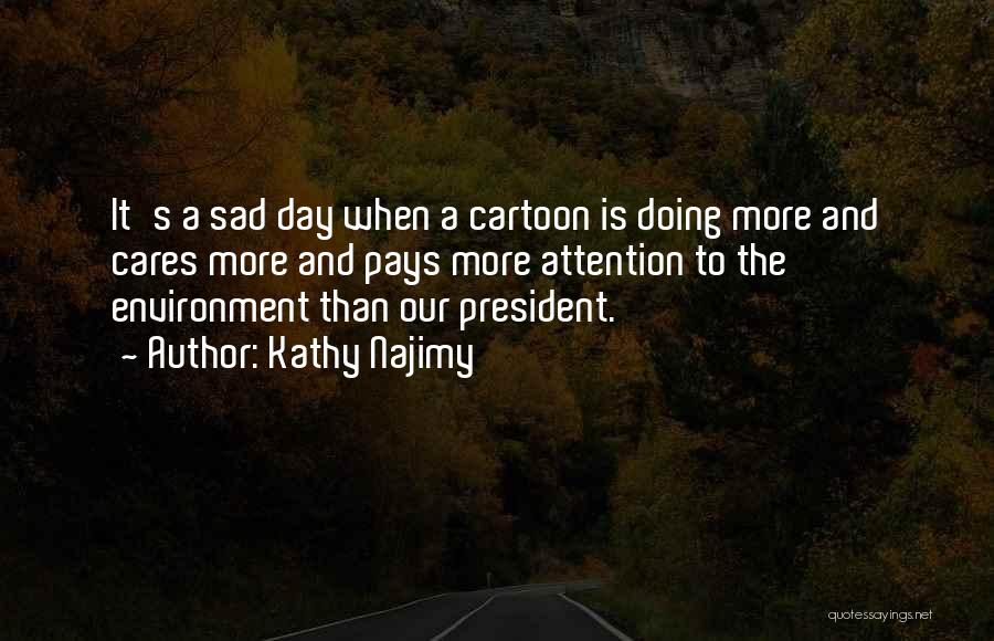 Kathy Najimy Quotes: It's A Sad Day When A Cartoon Is Doing More And Cares More And Pays More Attention To The Environment