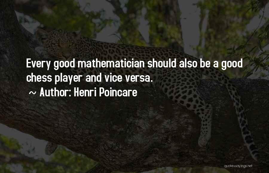 Henri Poincare Quotes: Every Good Mathematician Should Also Be A Good Chess Player And Vice Versa.