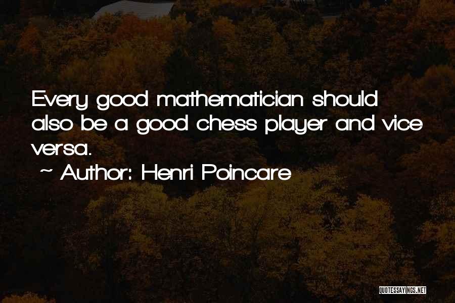Henri Poincare Quotes: Every Good Mathematician Should Also Be A Good Chess Player And Vice Versa.