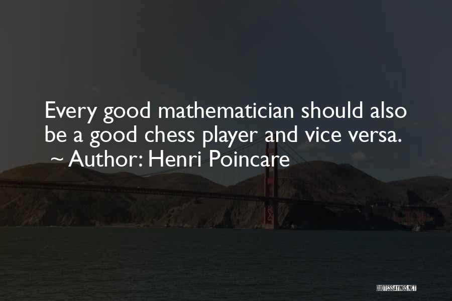 Henri Poincare Quotes: Every Good Mathematician Should Also Be A Good Chess Player And Vice Versa.