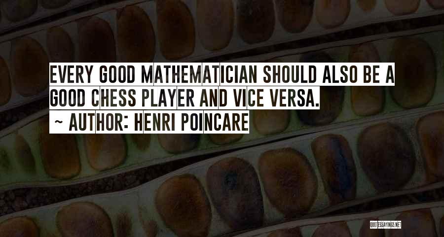 Henri Poincare Quotes: Every Good Mathematician Should Also Be A Good Chess Player And Vice Versa.