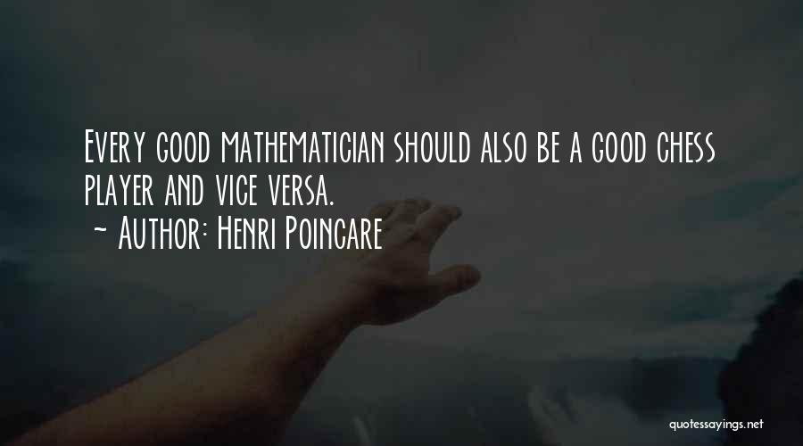 Henri Poincare Quotes: Every Good Mathematician Should Also Be A Good Chess Player And Vice Versa.