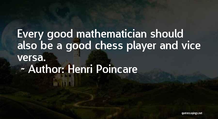 Henri Poincare Quotes: Every Good Mathematician Should Also Be A Good Chess Player And Vice Versa.