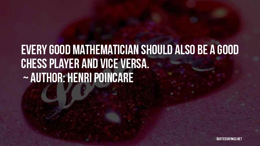 Henri Poincare Quotes: Every Good Mathematician Should Also Be A Good Chess Player And Vice Versa.