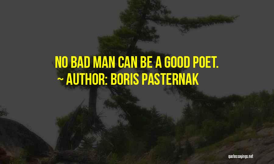 Boris Pasternak Quotes: No Bad Man Can Be A Good Poet.