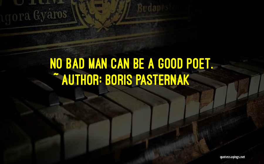 Boris Pasternak Quotes: No Bad Man Can Be A Good Poet.