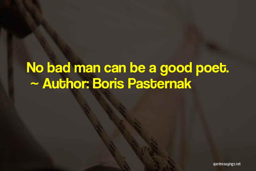 Boris Pasternak Quotes: No Bad Man Can Be A Good Poet.