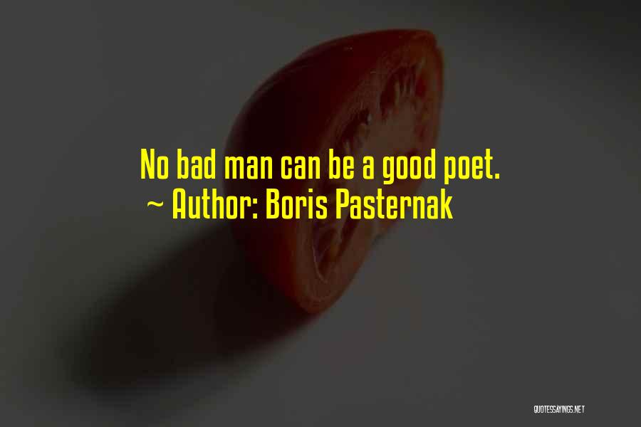 Boris Pasternak Quotes: No Bad Man Can Be A Good Poet.