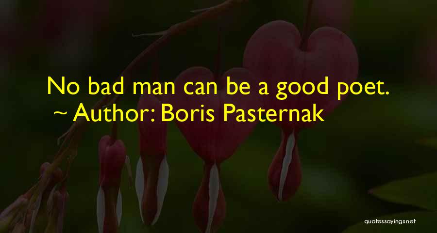 Boris Pasternak Quotes: No Bad Man Can Be A Good Poet.