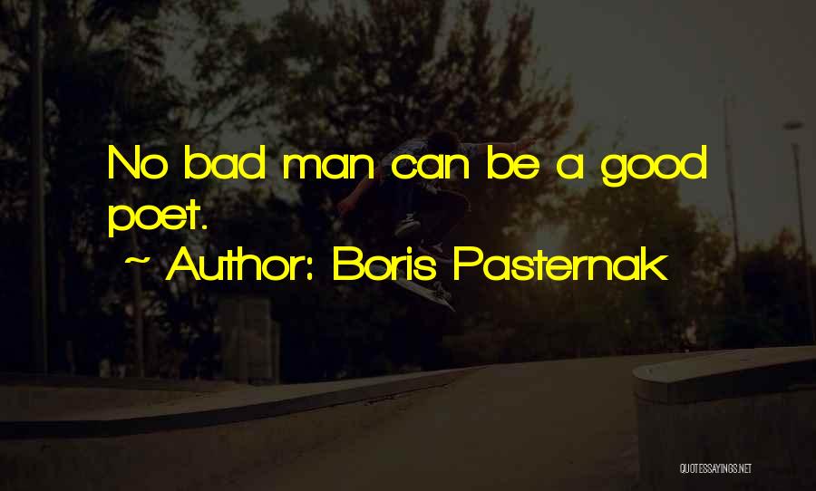 Boris Pasternak Quotes: No Bad Man Can Be A Good Poet.