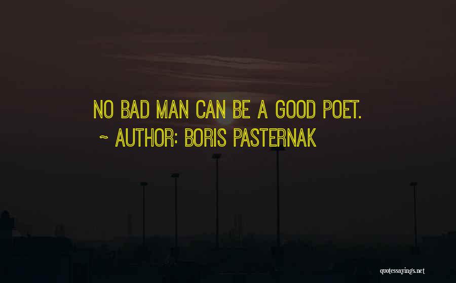 Boris Pasternak Quotes: No Bad Man Can Be A Good Poet.