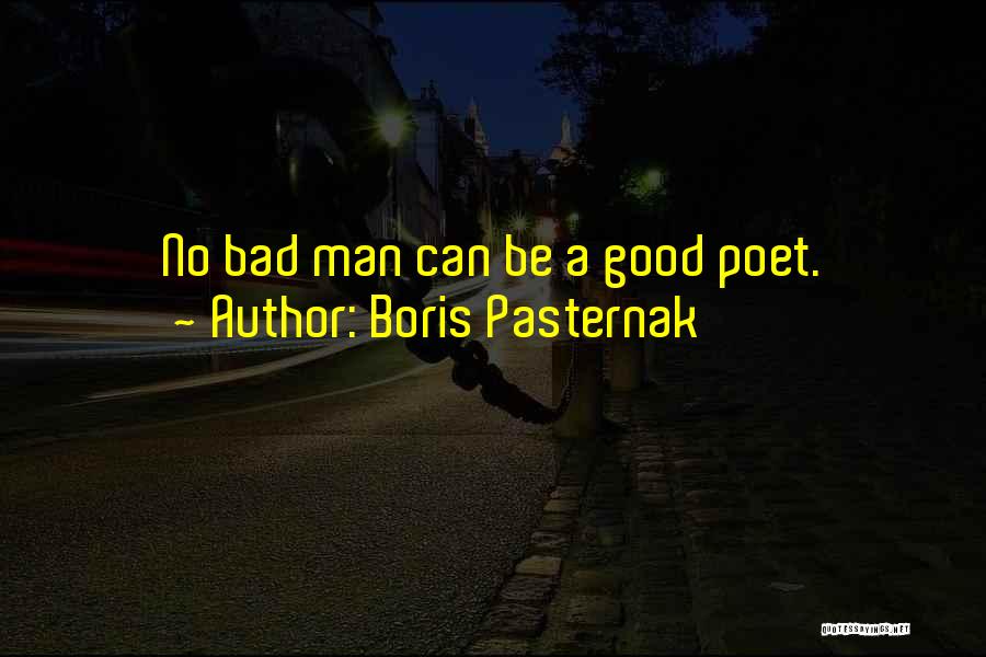 Boris Pasternak Quotes: No Bad Man Can Be A Good Poet.