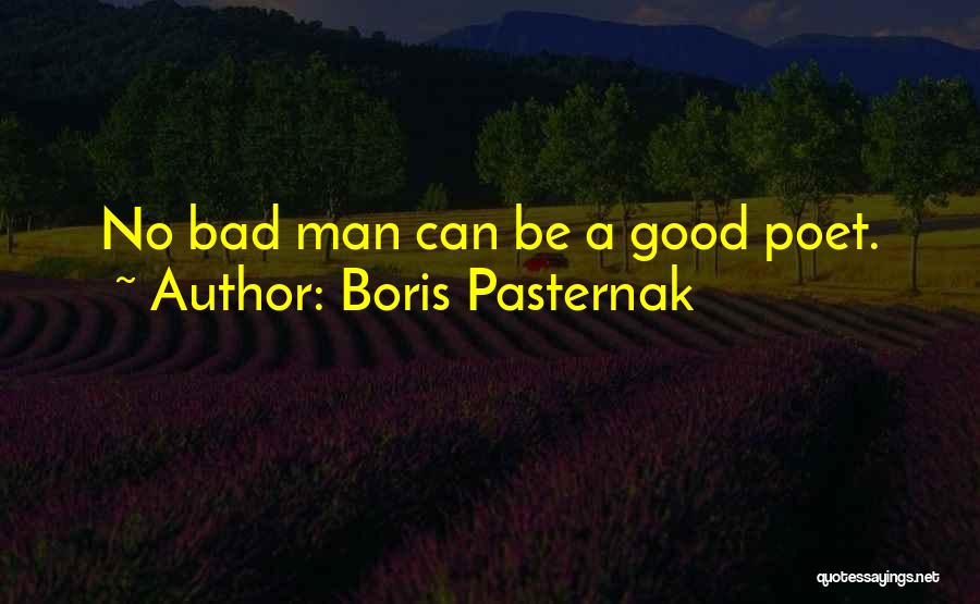 Boris Pasternak Quotes: No Bad Man Can Be A Good Poet.