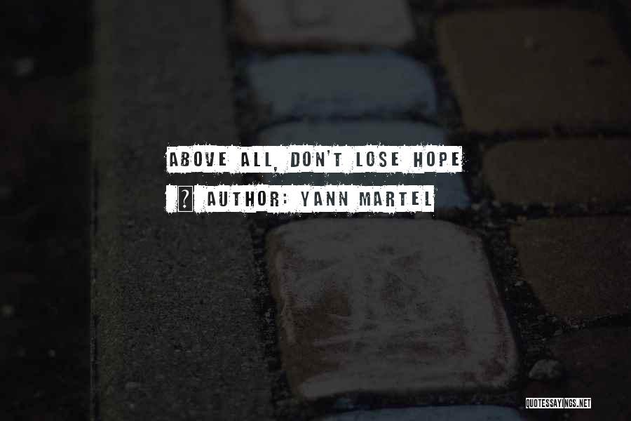 Yann Martel Quotes: Above All, Don't Lose Hope