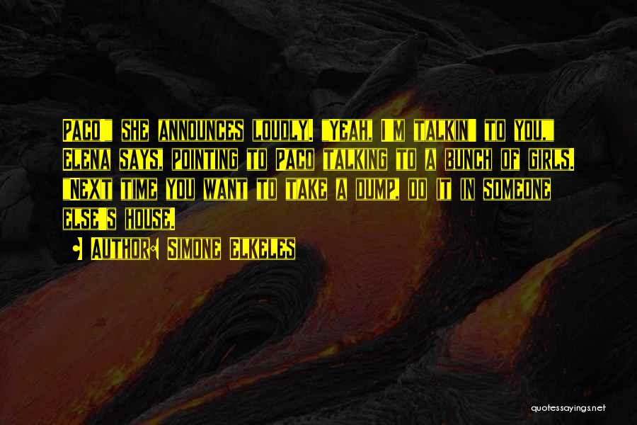 Simone Elkeles Quotes: Paco! She Announces Loudly. Yeah, I'm Talkin' To You, Elena Says, Pointing To Paco Talking To A Bunch Of Girls.