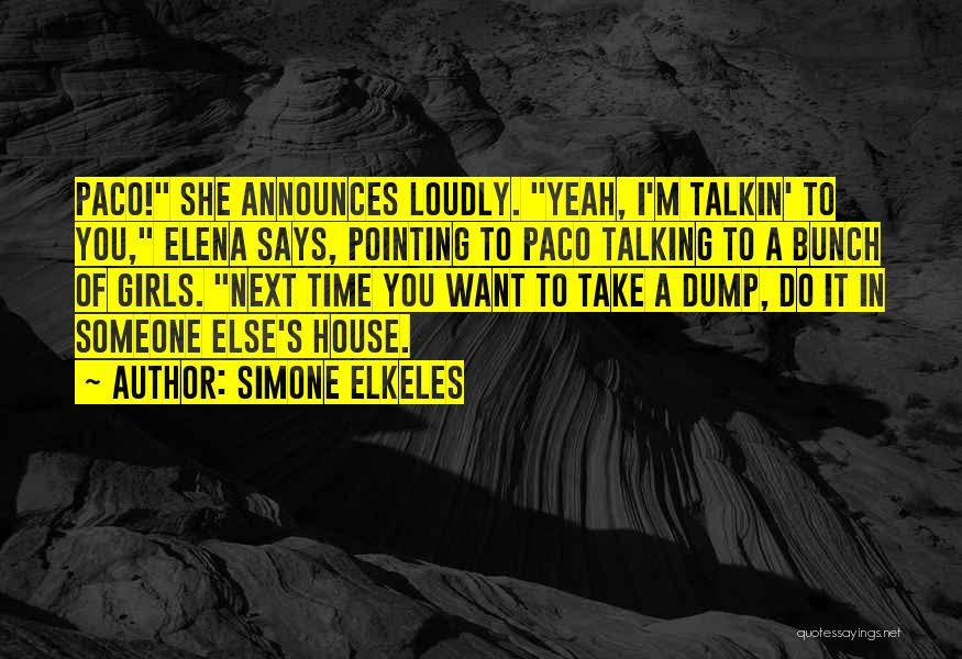 Simone Elkeles Quotes: Paco! She Announces Loudly. Yeah, I'm Talkin' To You, Elena Says, Pointing To Paco Talking To A Bunch Of Girls.