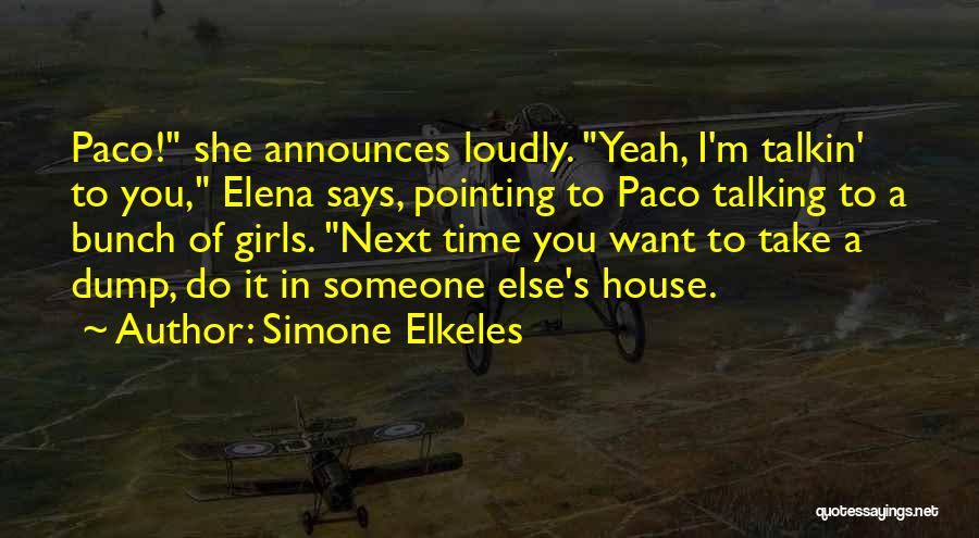 Simone Elkeles Quotes: Paco! She Announces Loudly. Yeah, I'm Talkin' To You, Elena Says, Pointing To Paco Talking To A Bunch Of Girls.