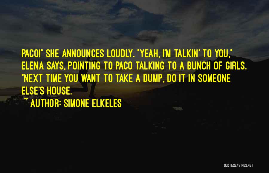 Simone Elkeles Quotes: Paco! She Announces Loudly. Yeah, I'm Talkin' To You, Elena Says, Pointing To Paco Talking To A Bunch Of Girls.