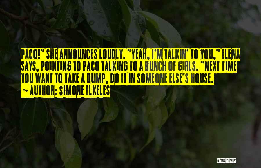 Simone Elkeles Quotes: Paco! She Announces Loudly. Yeah, I'm Talkin' To You, Elena Says, Pointing To Paco Talking To A Bunch Of Girls.